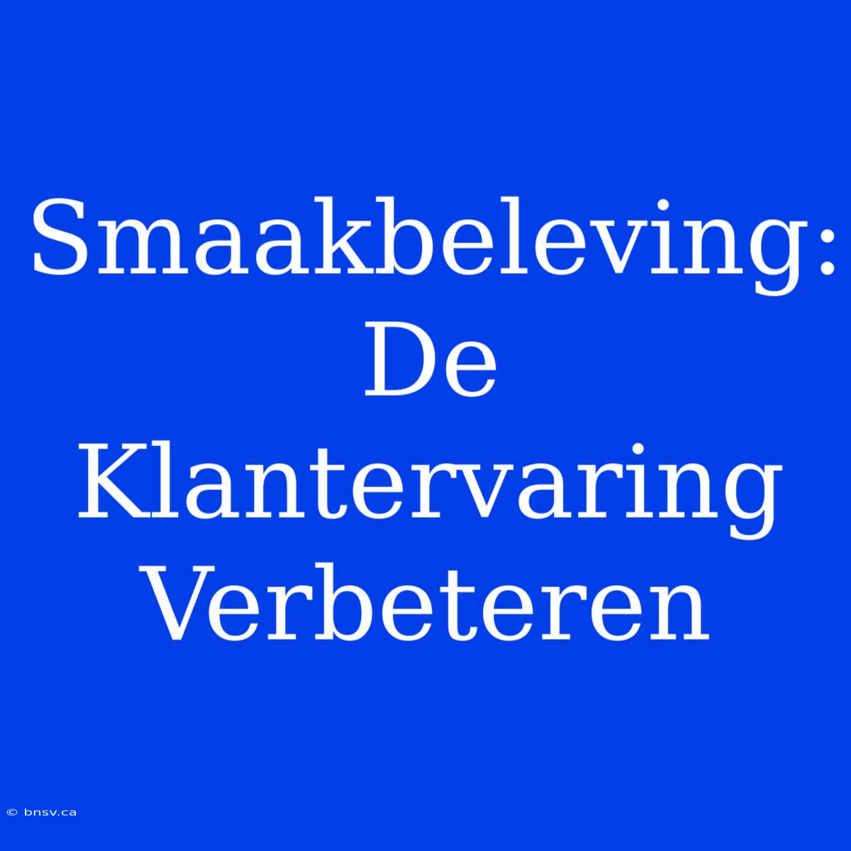 Smaakbeleving: De Klantervaring Verbeteren