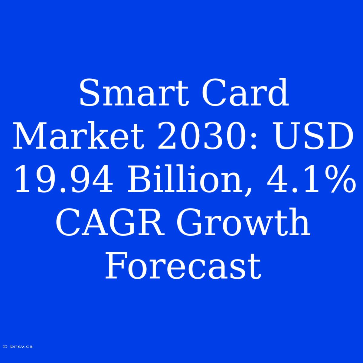 Smart Card Market 2030: USD 19.94 Billion, 4.1% CAGR Growth Forecast