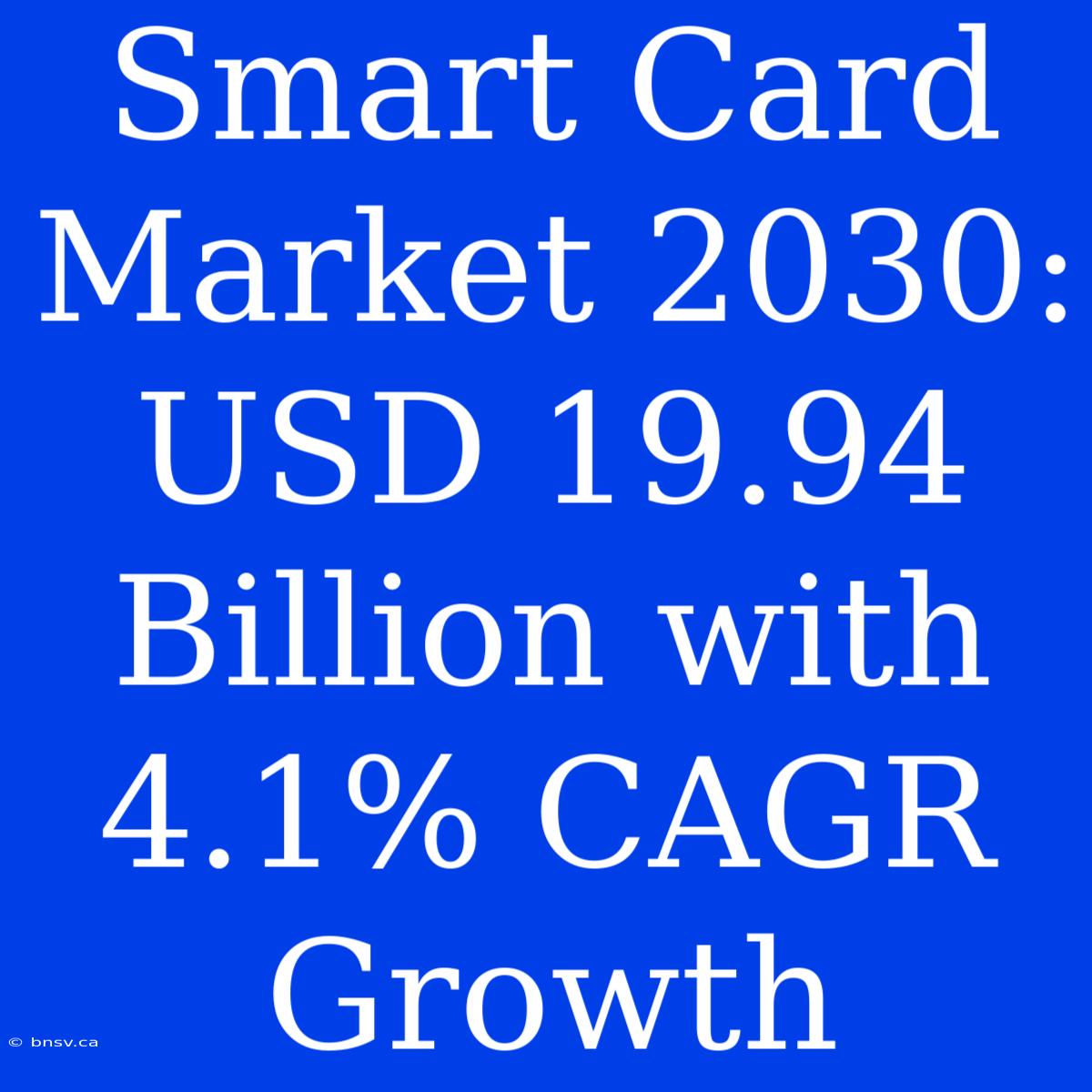 Smart Card Market 2030: USD 19.94 Billion With 4.1% CAGR Growth