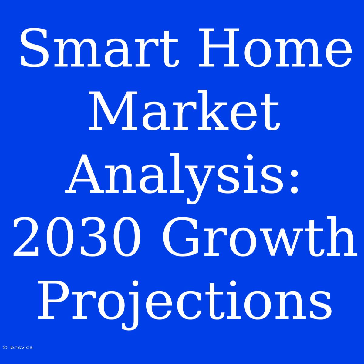 Smart Home Market Analysis: 2030 Growth Projections