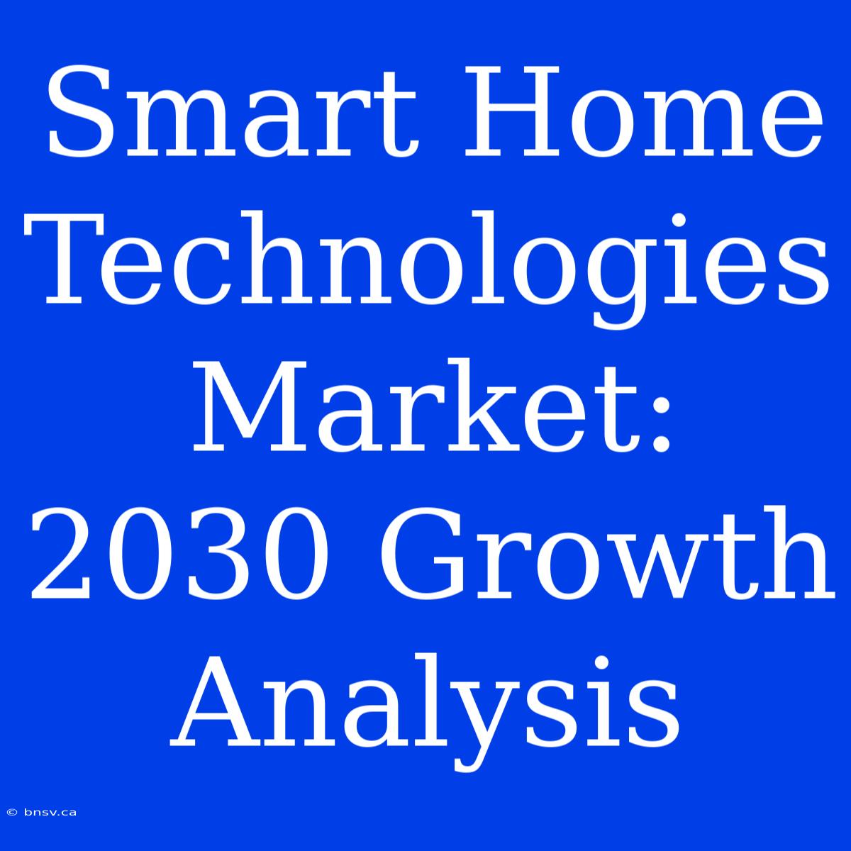 Smart Home Technologies Market: 2030 Growth Analysis