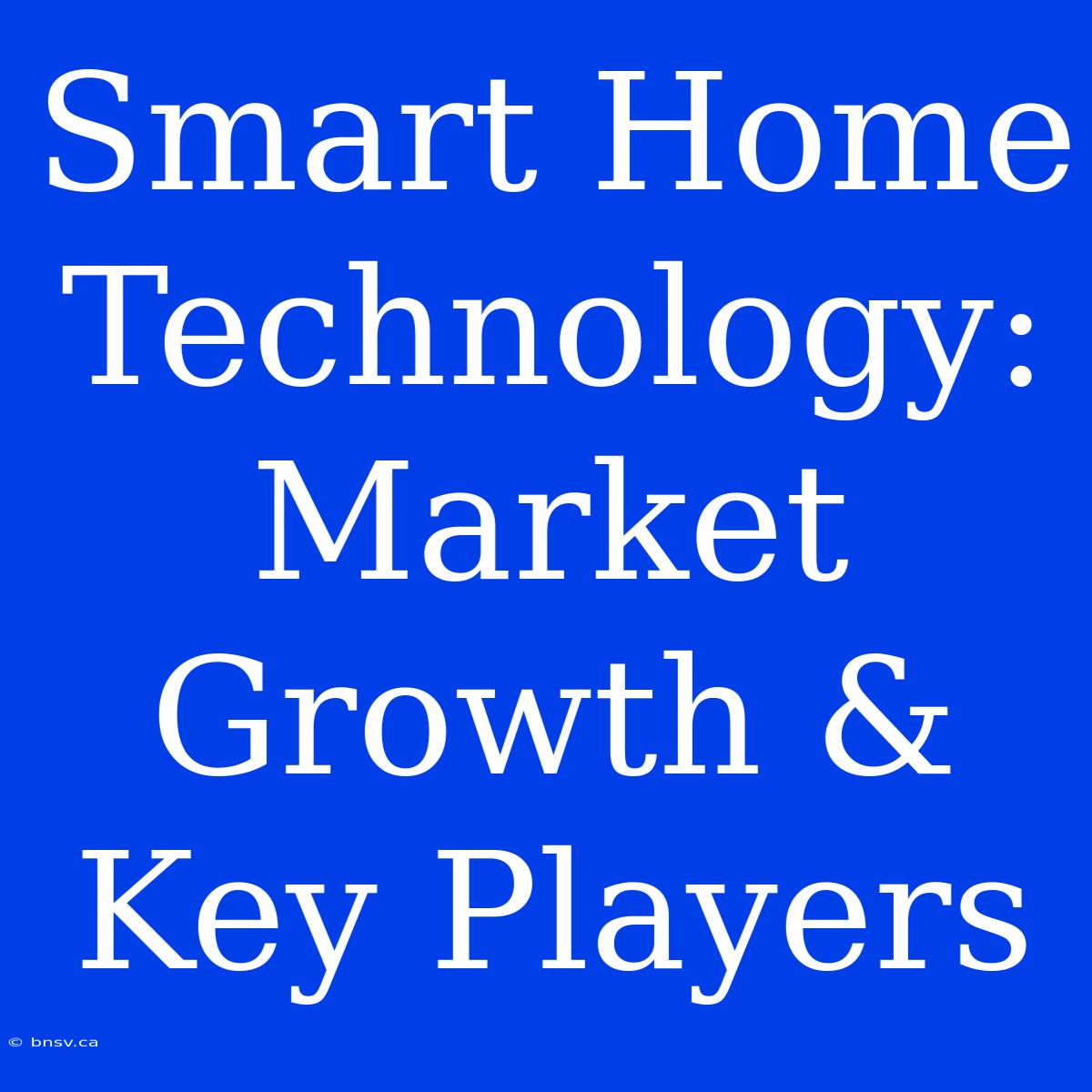 Smart Home Technology: Market Growth & Key Players