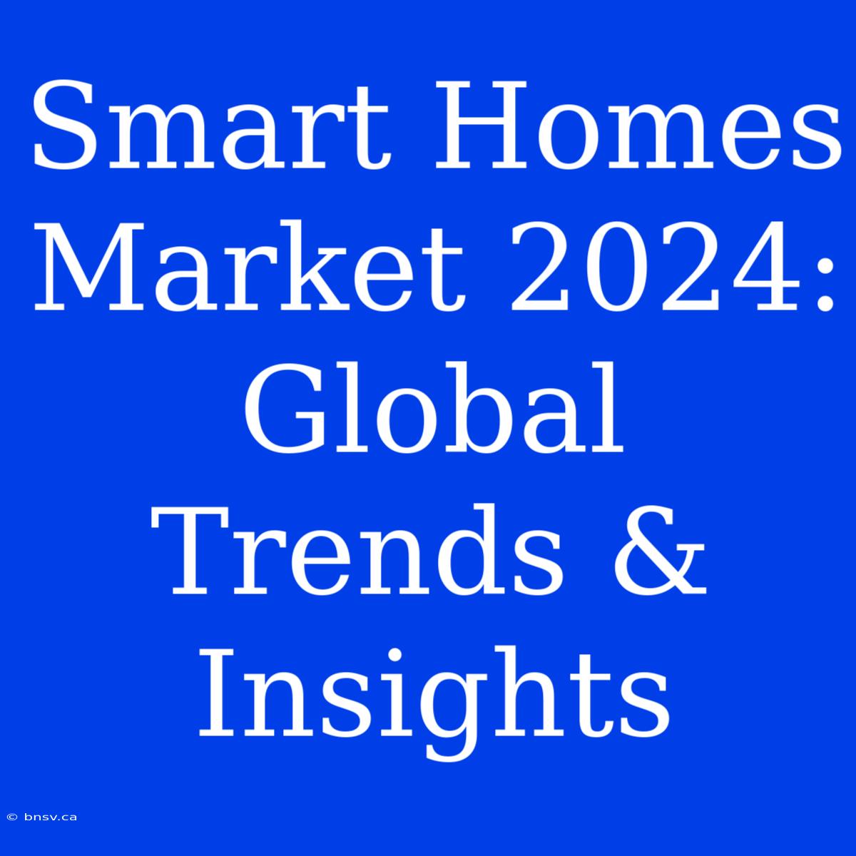 Smart Homes Market 2024: Global Trends & Insights