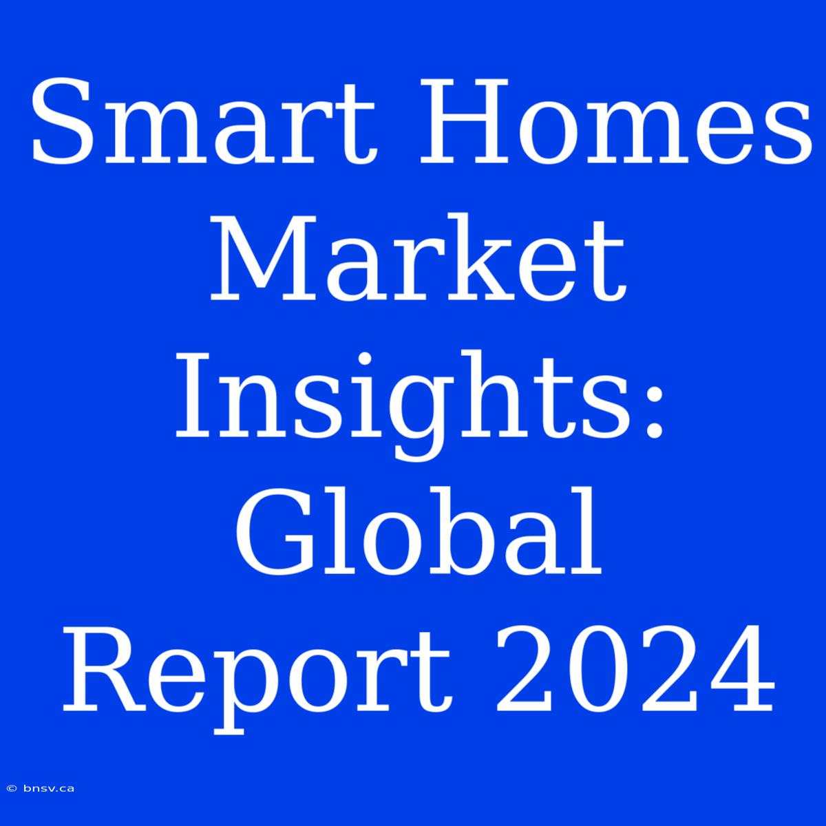 Smart Homes Market Insights: Global Report 2024