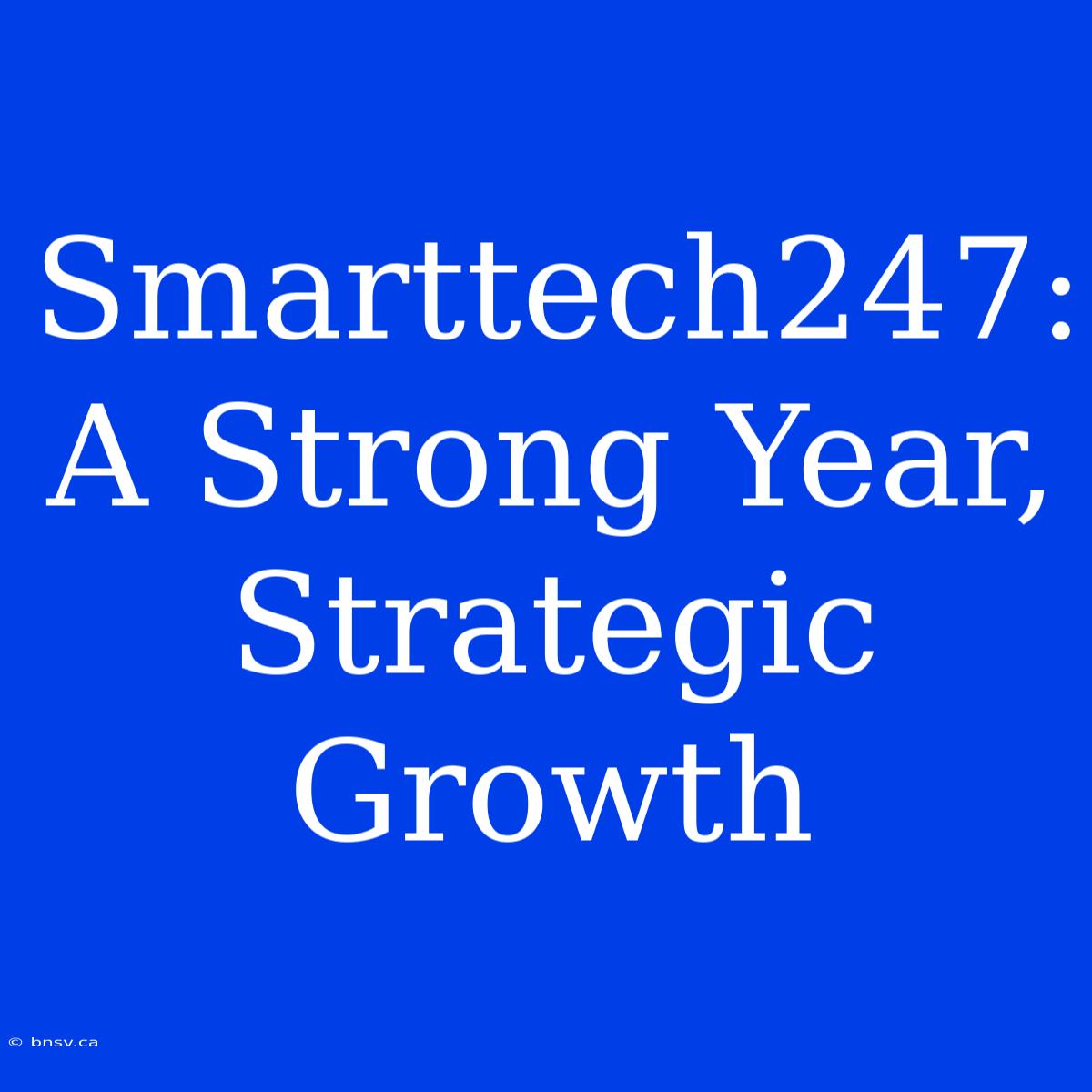 Smarttech247: A Strong Year, Strategic Growth