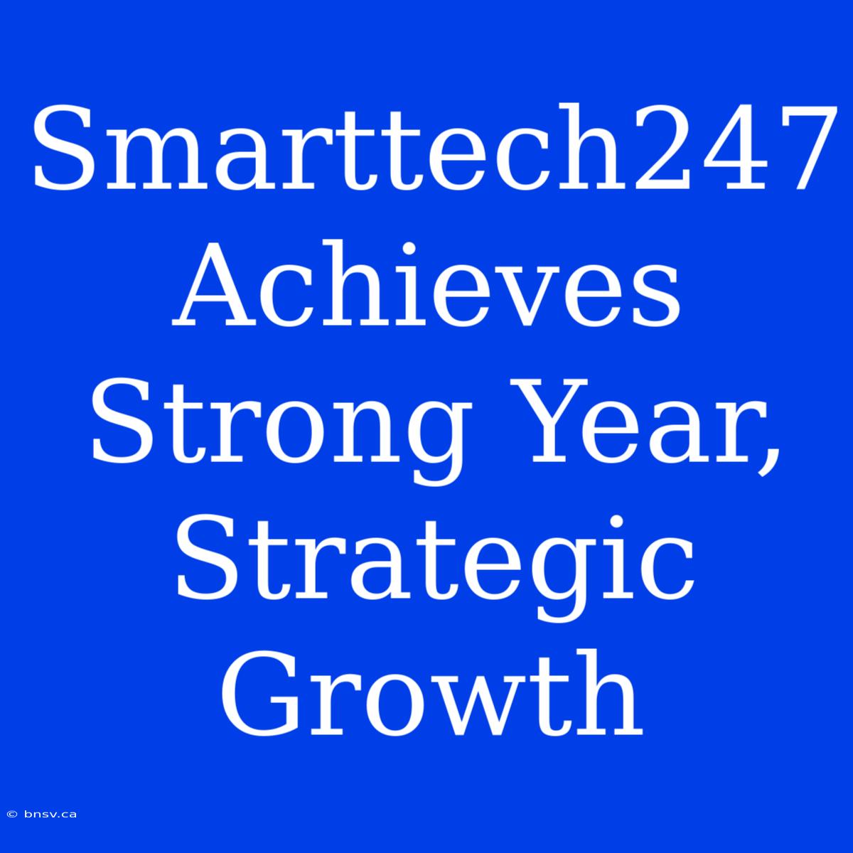 Smarttech247 Achieves Strong Year, Strategic Growth