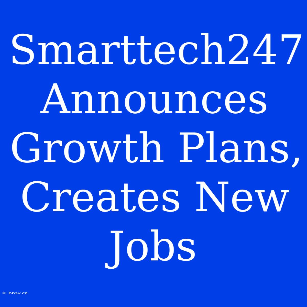 Smarttech247 Announces Growth Plans, Creates New Jobs