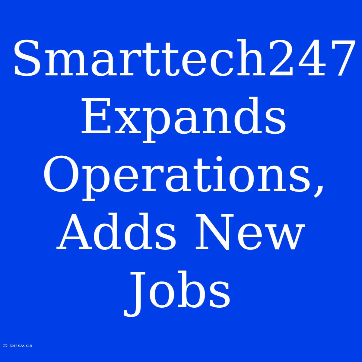 Smarttech247 Expands Operations, Adds New Jobs