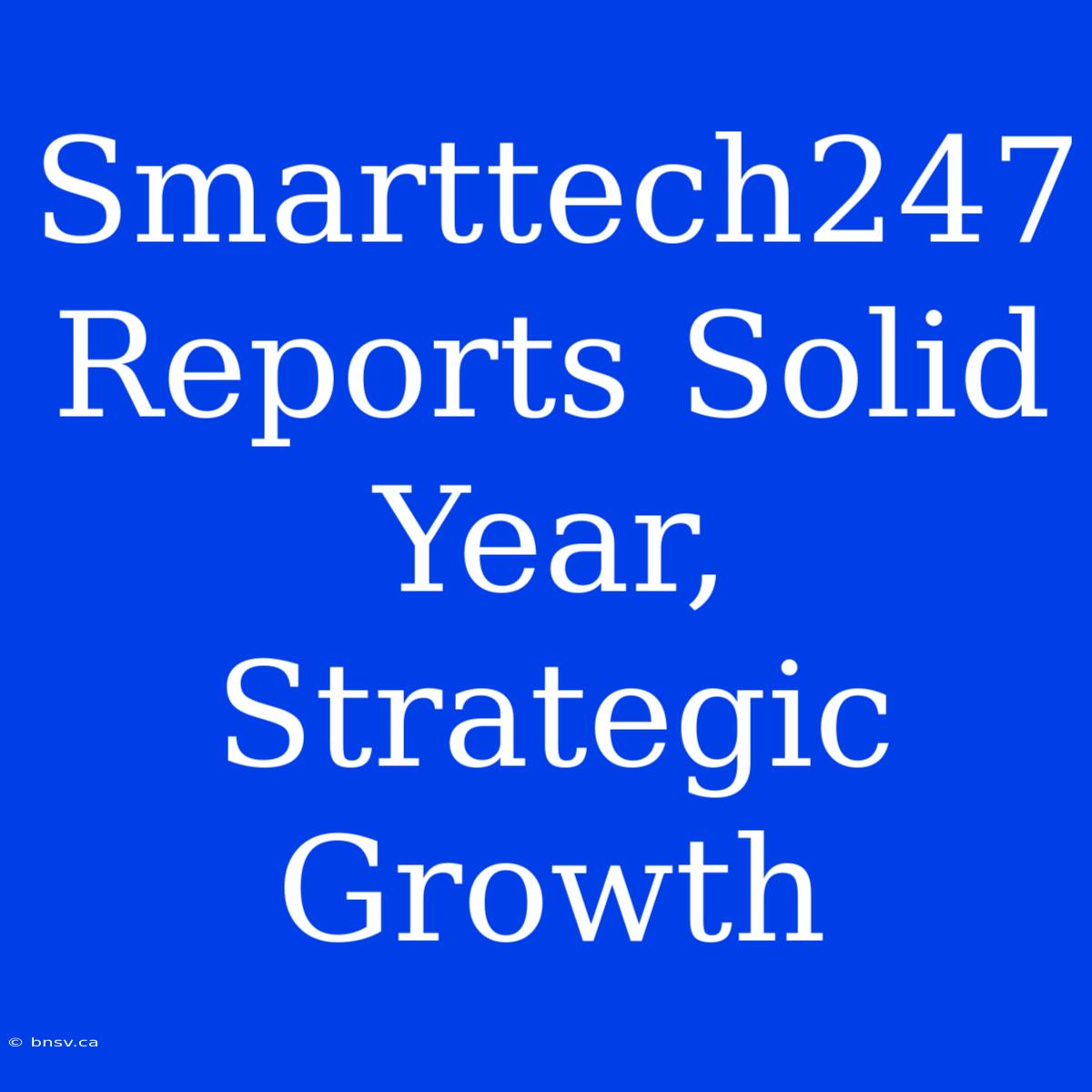 Smarttech247 Reports Solid Year, Strategic Growth