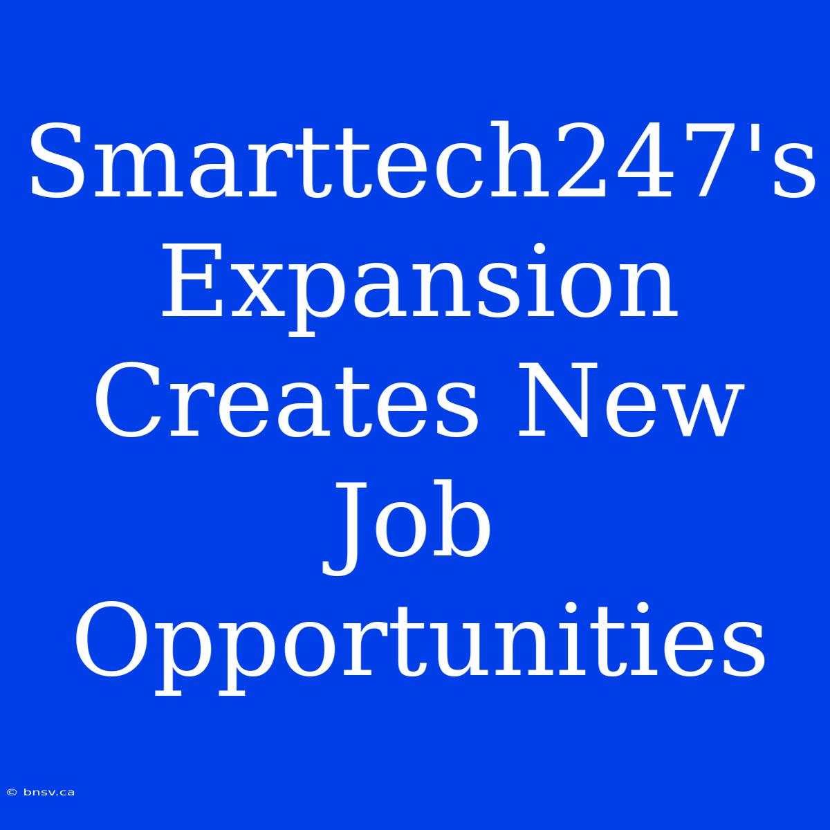 Smarttech247's Expansion Creates New Job Opportunities