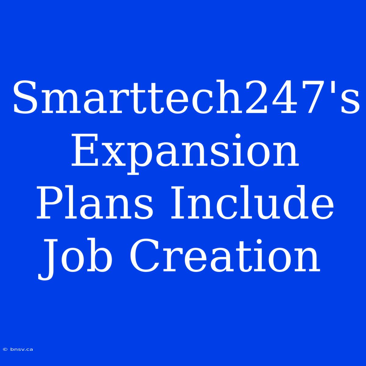 Smarttech247's Expansion Plans Include Job Creation