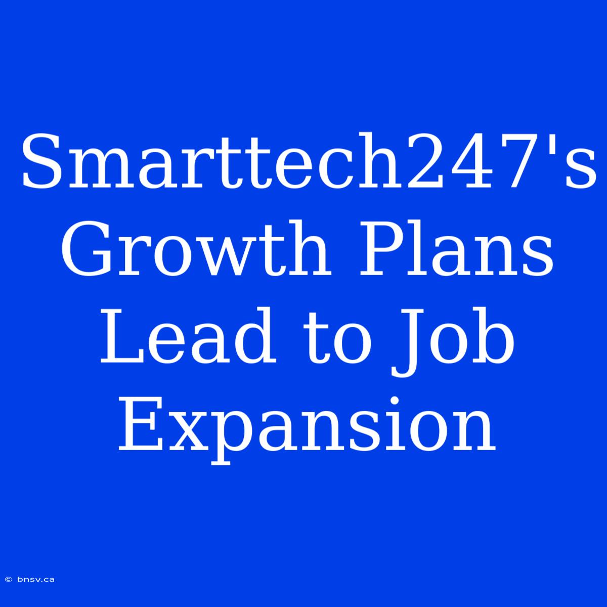 Smarttech247's Growth Plans Lead To Job Expansion