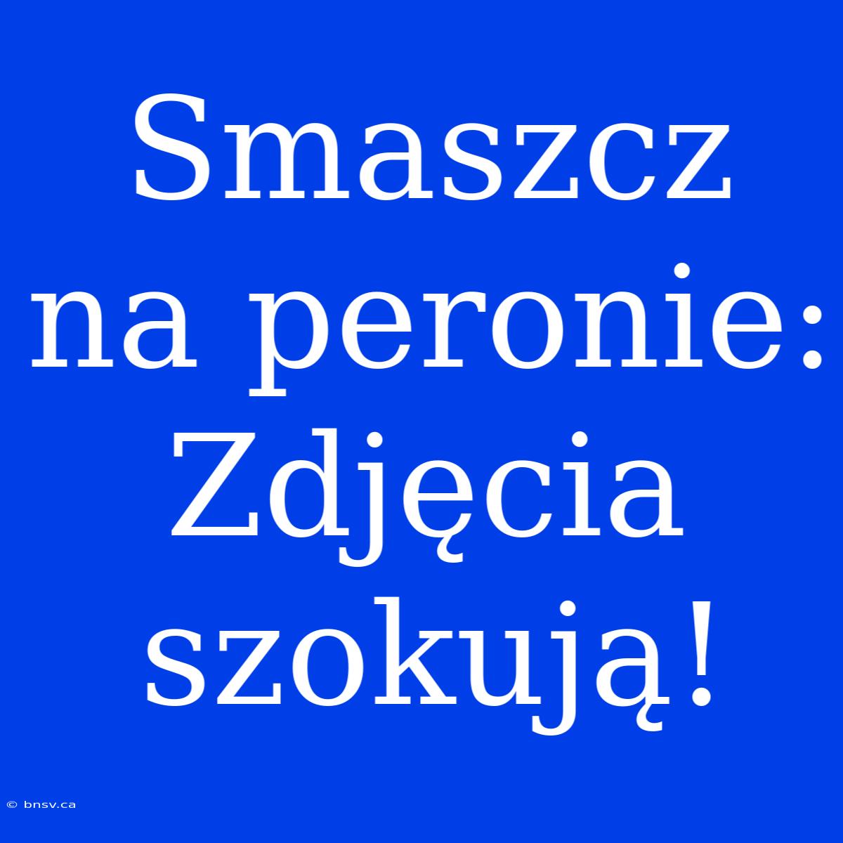 Smaszcz Na Peronie: Zdjęcia Szokują!