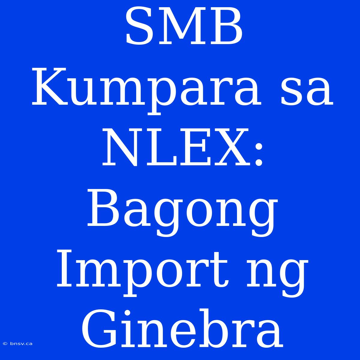 SMB Kumpara Sa NLEX: Bagong Import Ng Ginebra