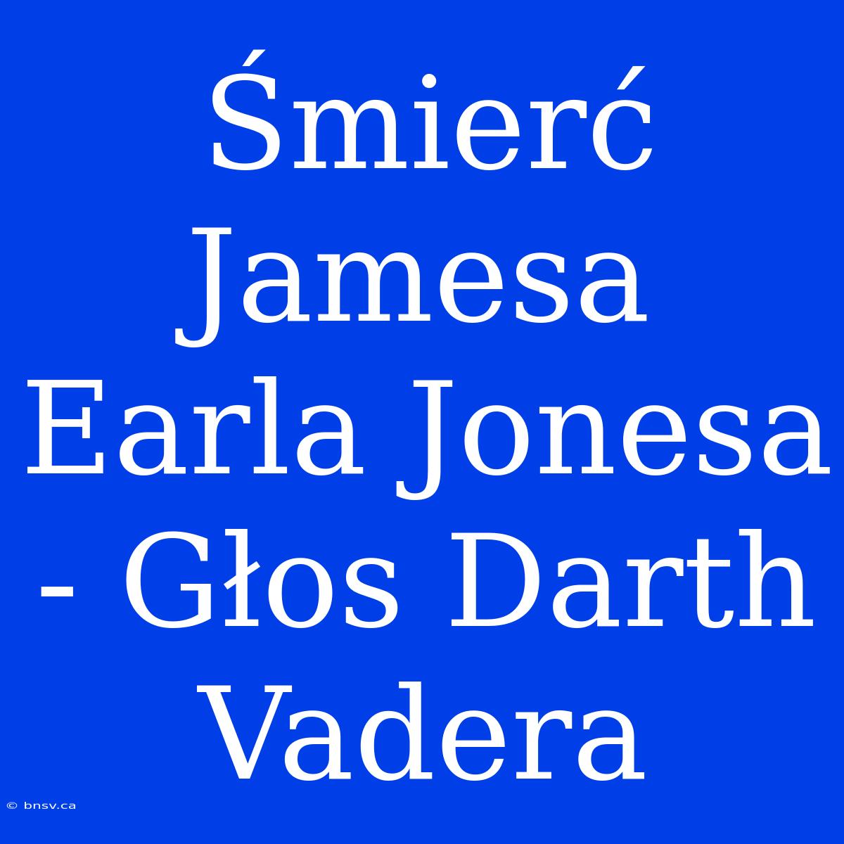 Śmierć Jamesa Earla Jonesa - Głos Darth Vadera