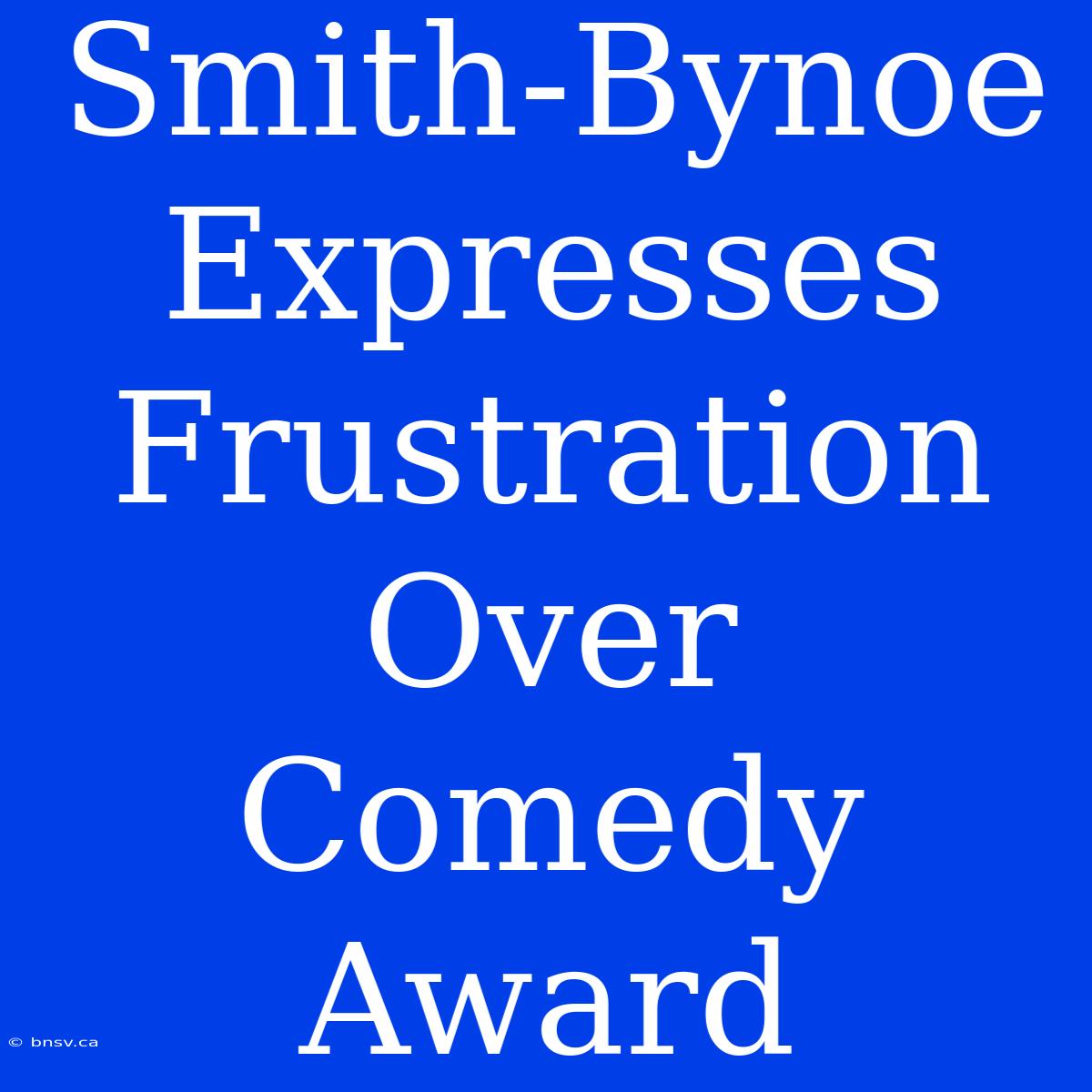 Smith-Bynoe Expresses Frustration Over Comedy Award