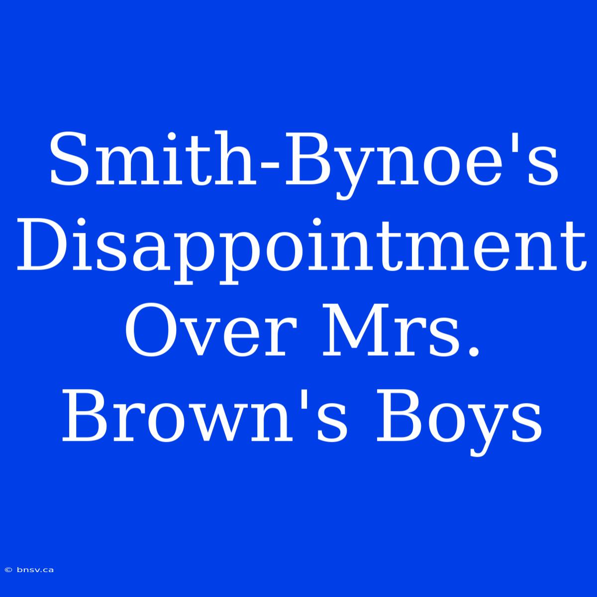 Smith-Bynoe's Disappointment Over Mrs. Brown's Boys