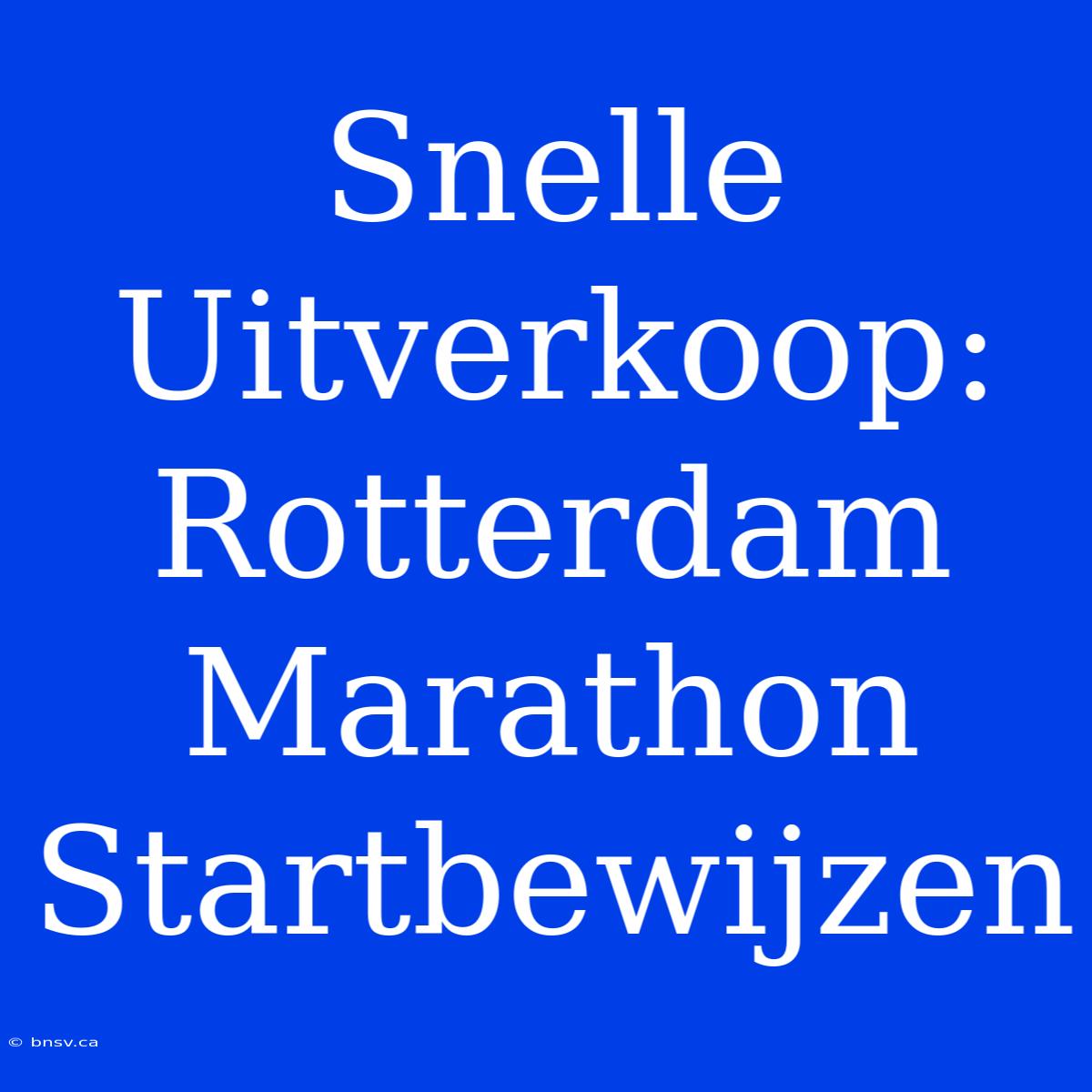 Snelle Uitverkoop: Rotterdam Marathon Startbewijzen