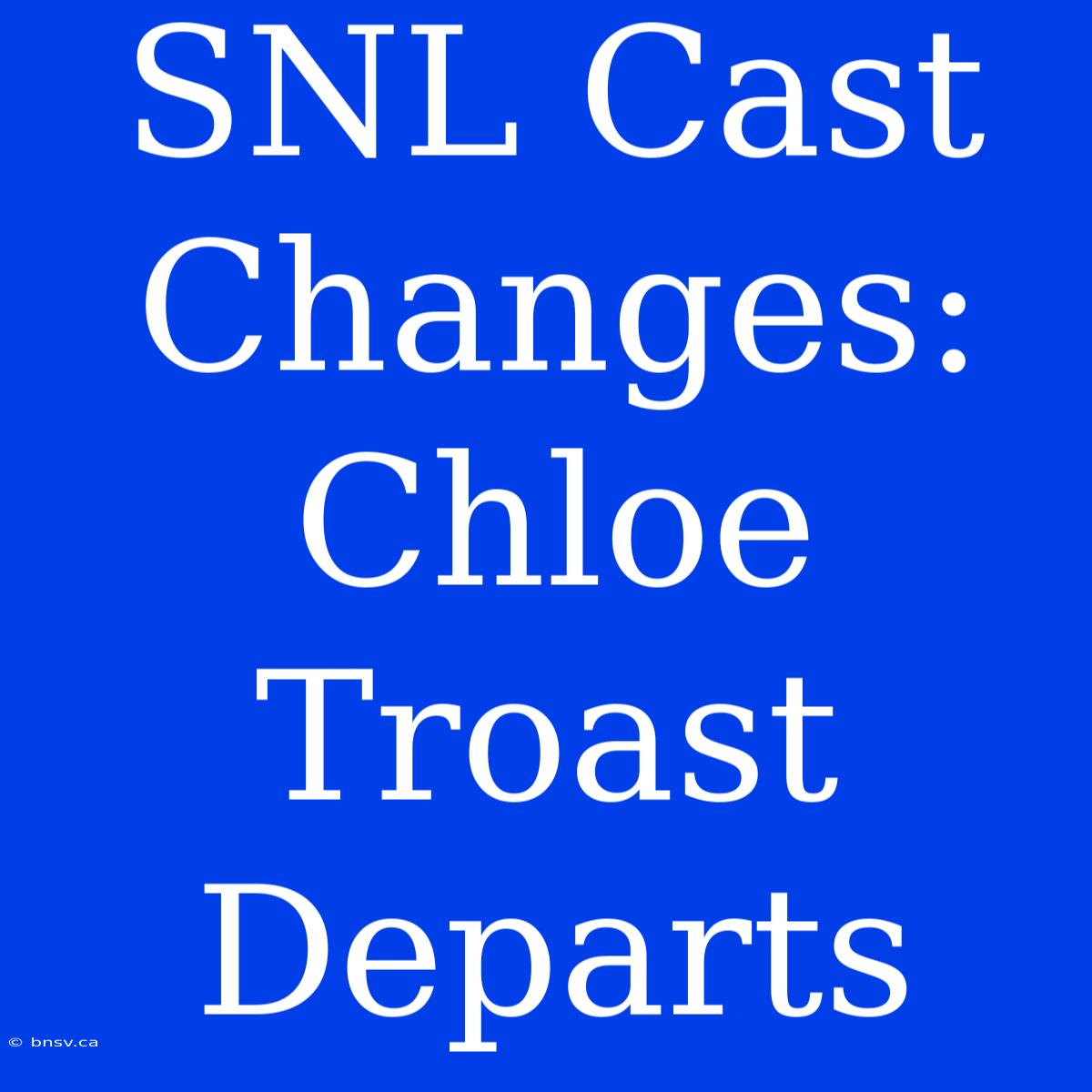 SNL Cast Changes: Chloe Troast Departs