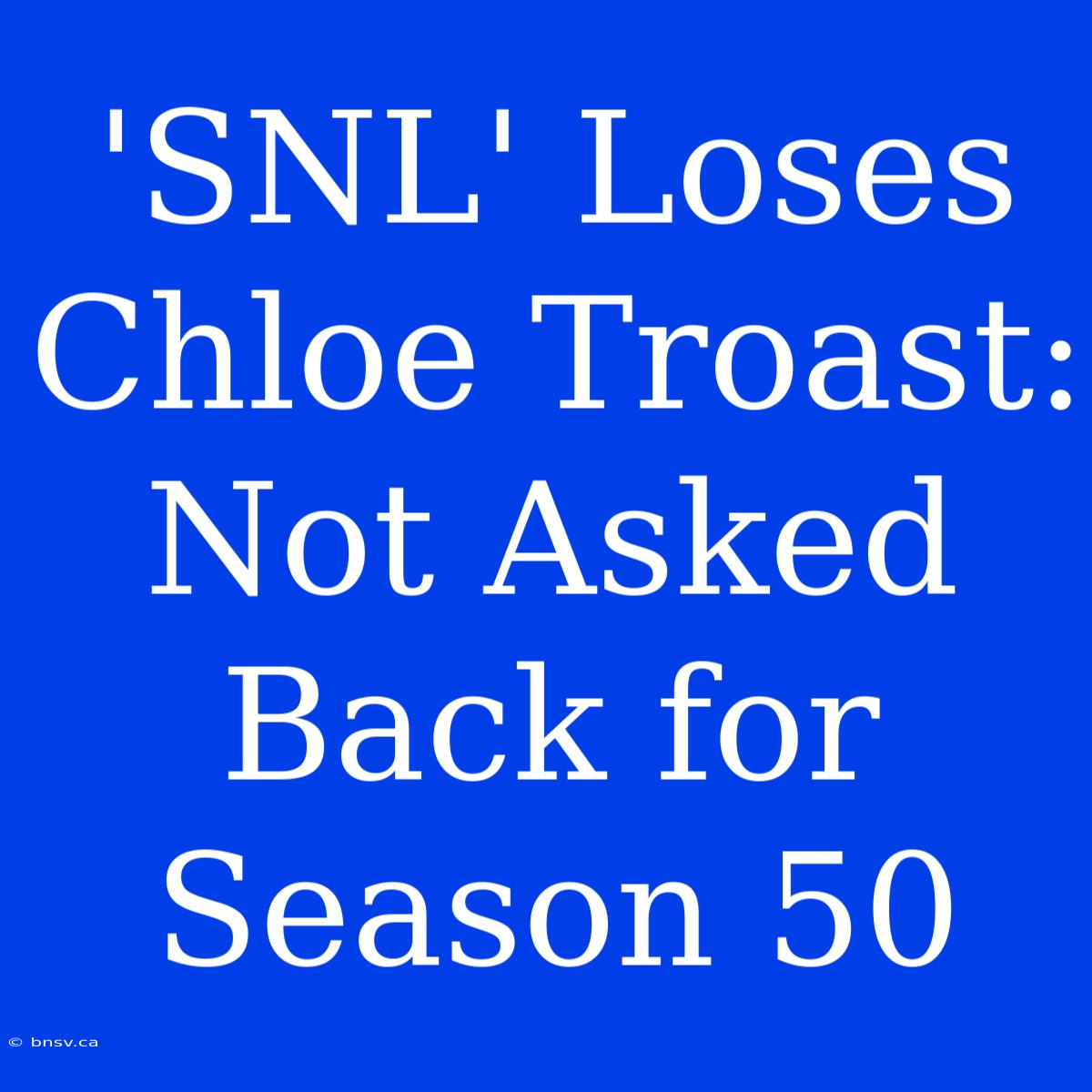 'SNL' Loses Chloe Troast: Not Asked Back For Season 50