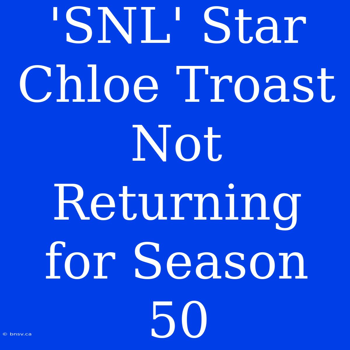 'SNL' Star Chloe Troast Not Returning For Season 50