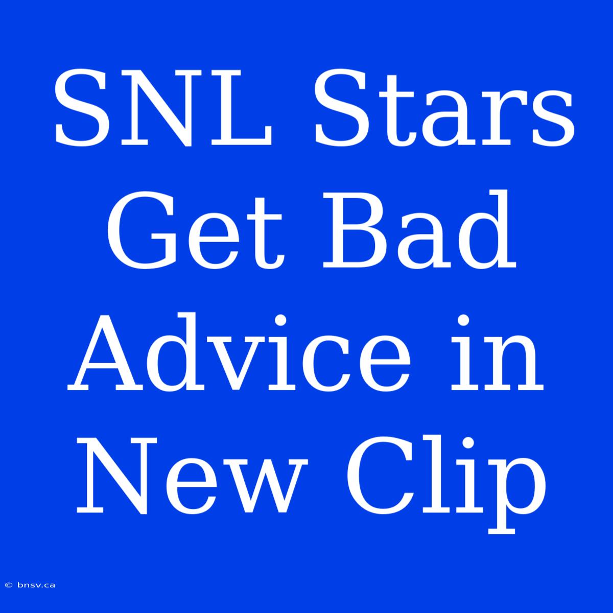 SNL Stars Get Bad Advice In New Clip