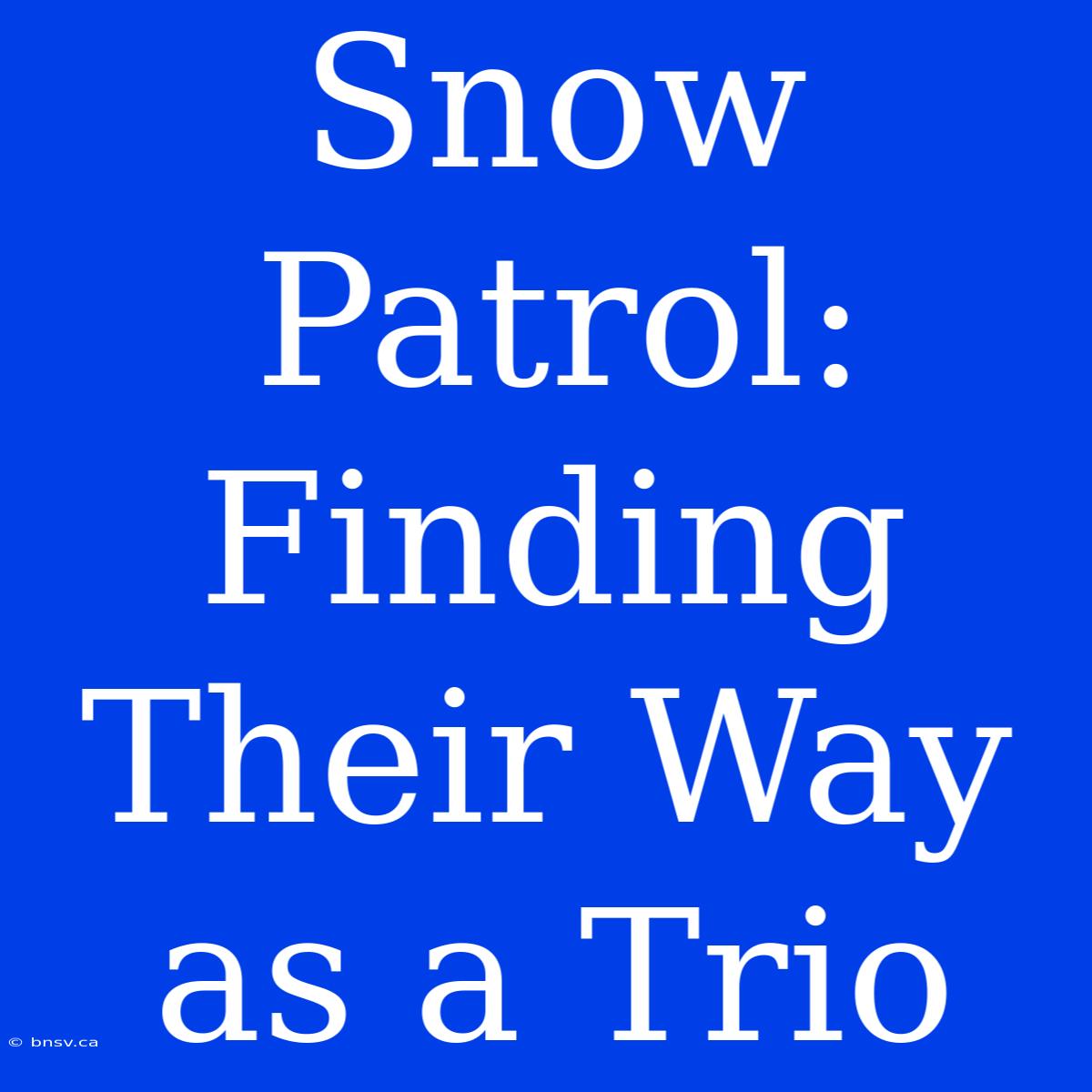 Snow Patrol: Finding Their Way As A Trio