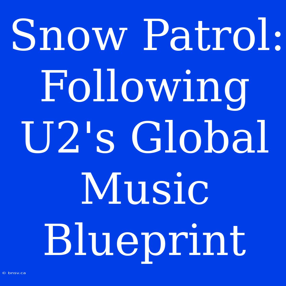 Snow Patrol: Following U2's Global Music Blueprint