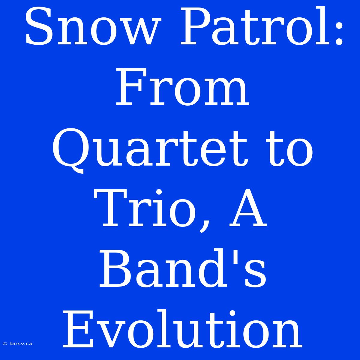 Snow Patrol: From Quartet To Trio, A Band's Evolution