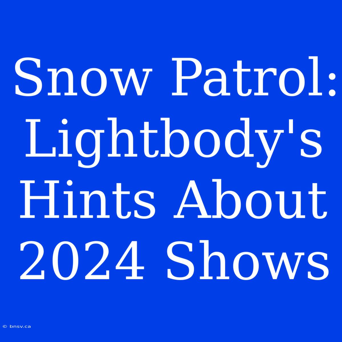 Snow Patrol: Lightbody's Hints About 2024 Shows