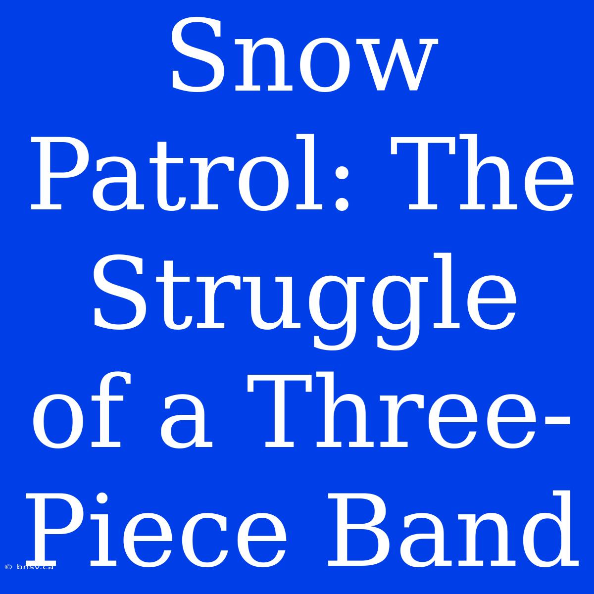 Snow Patrol: The Struggle Of A Three-Piece Band