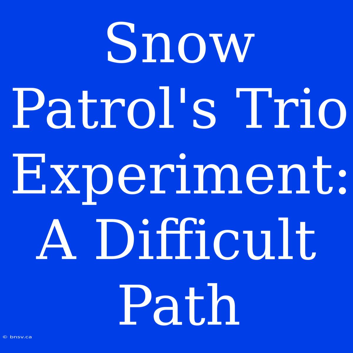 Snow Patrol's Trio Experiment: A Difficult Path