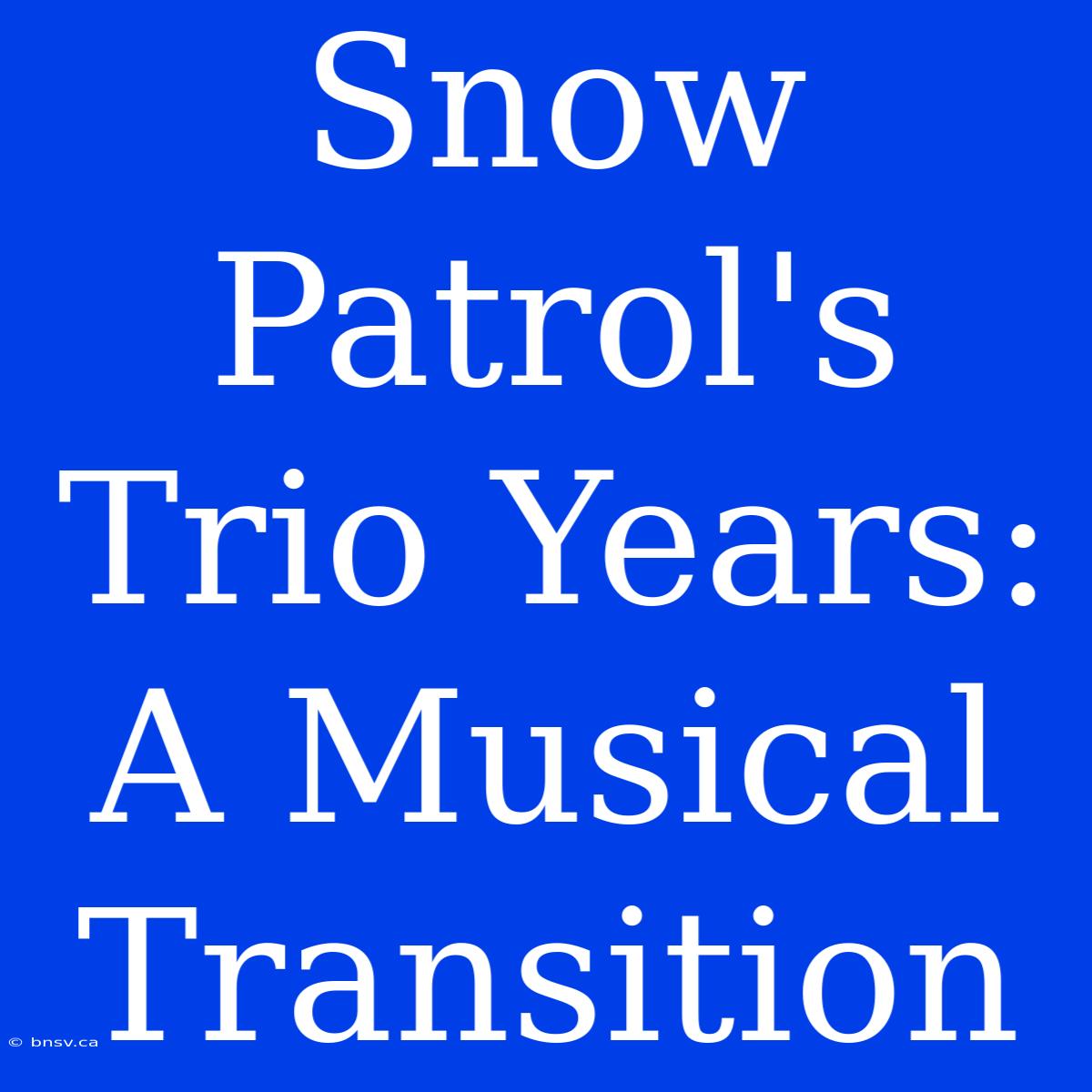 Snow Patrol's Trio Years: A Musical Transition