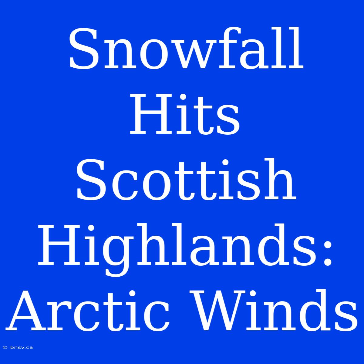 Snowfall Hits Scottish Highlands: Arctic Winds