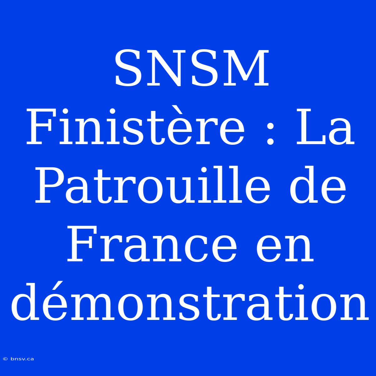 SNSM Finistère : La Patrouille De France En Démonstration