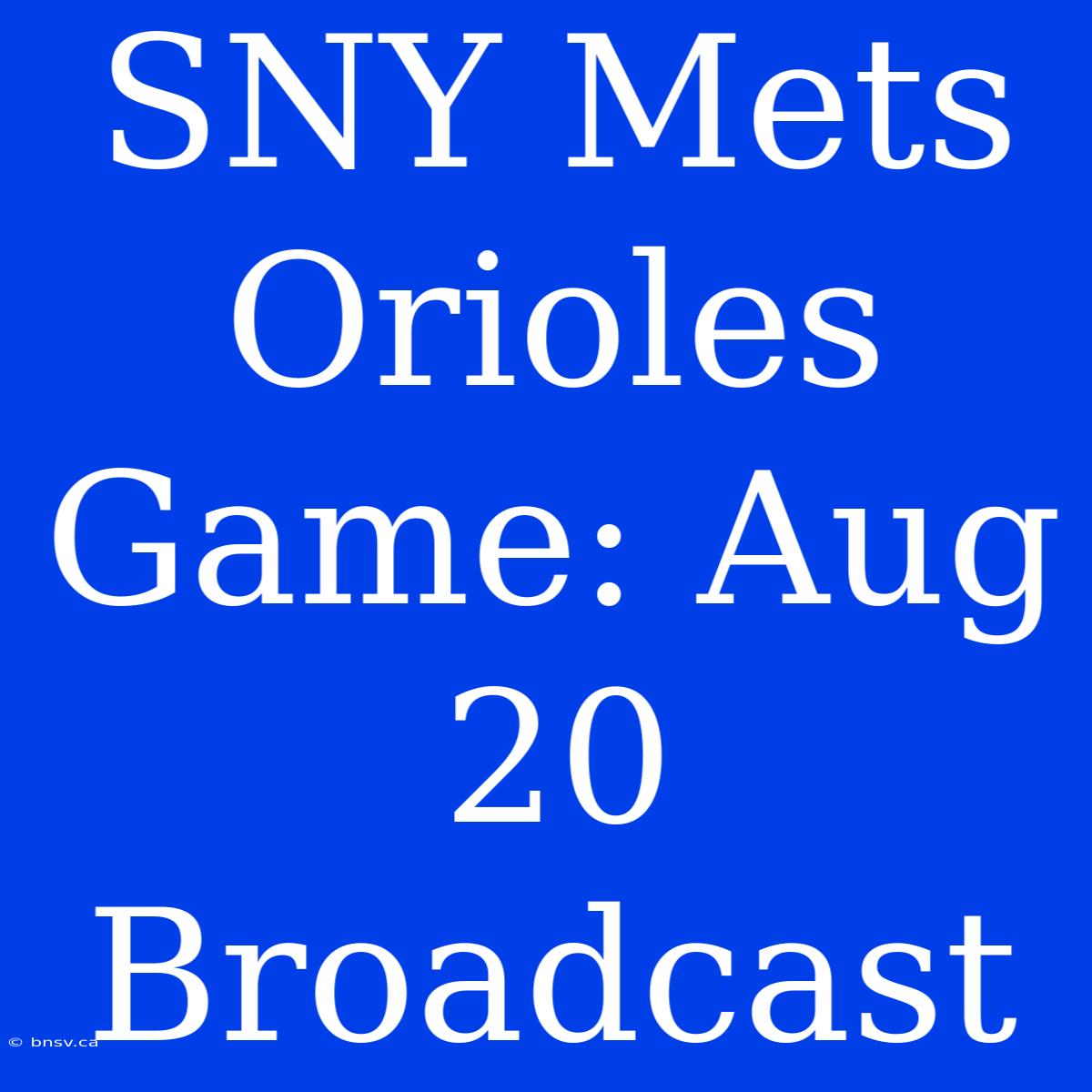 SNY Mets Orioles Game: Aug 20 Broadcast