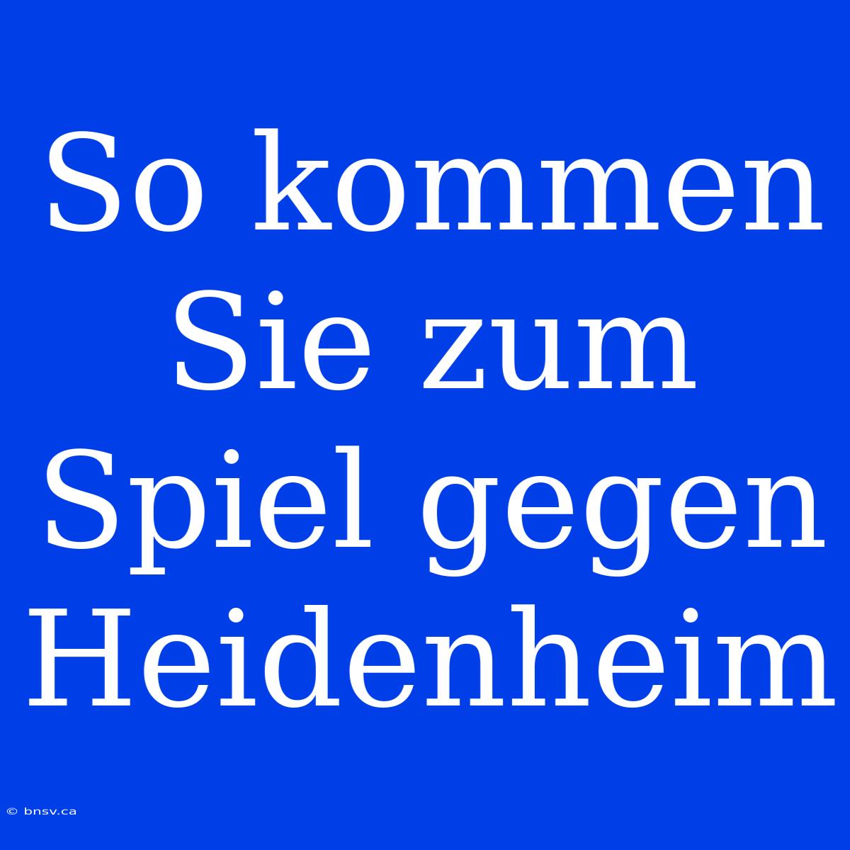 So Kommen Sie Zum Spiel Gegen Heidenheim