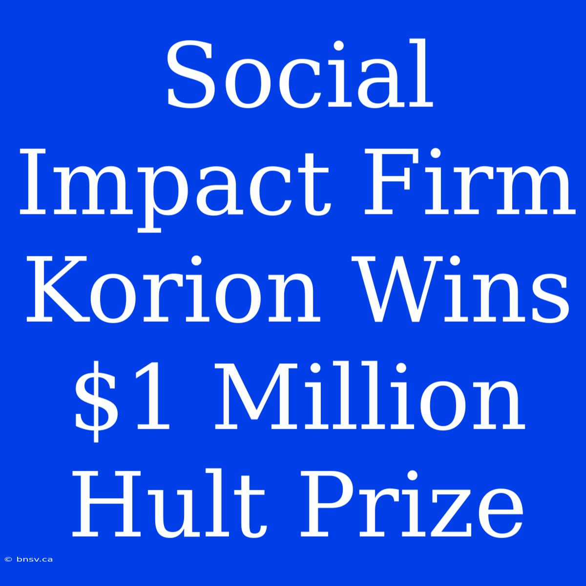 Social Impact Firm Korion Wins $1 Million Hult Prize