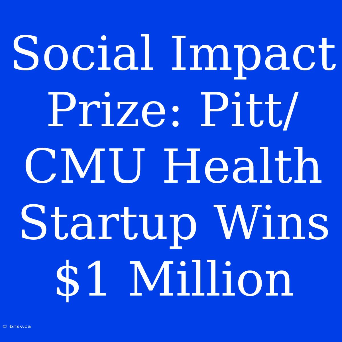 Social Impact Prize: Pitt/CMU Health Startup Wins $1 Million