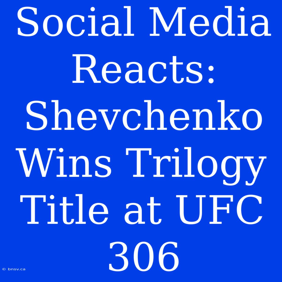 Social Media Reacts: Shevchenko Wins Trilogy Title At UFC 306