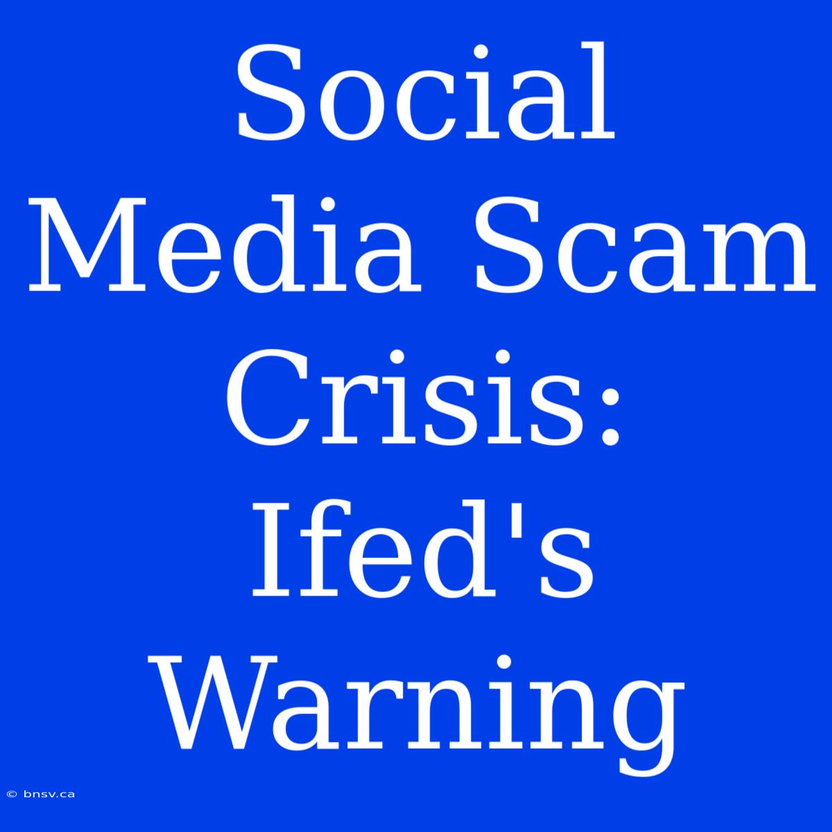 Social Media Scam Crisis: Ifed's Warning