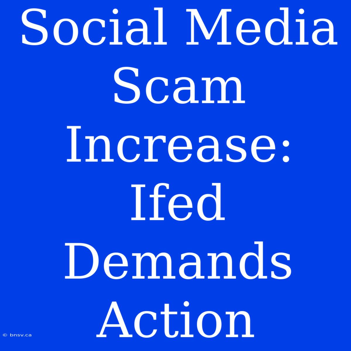 Social Media Scam Increase: Ifed Demands Action