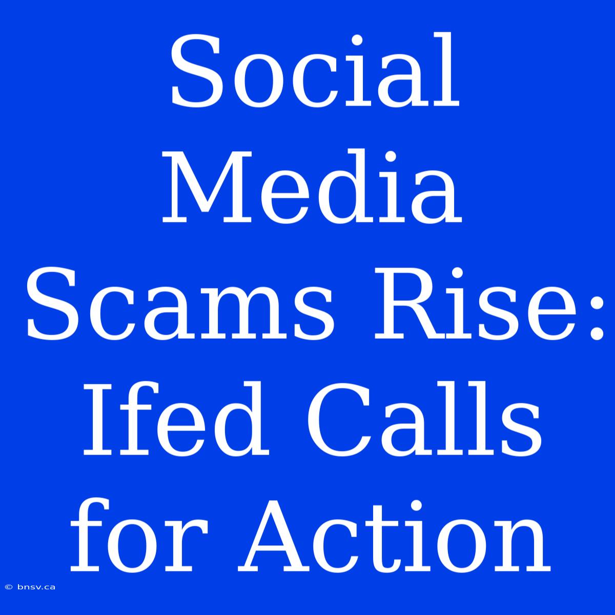 Social Media Scams Rise: Ifed Calls For Action