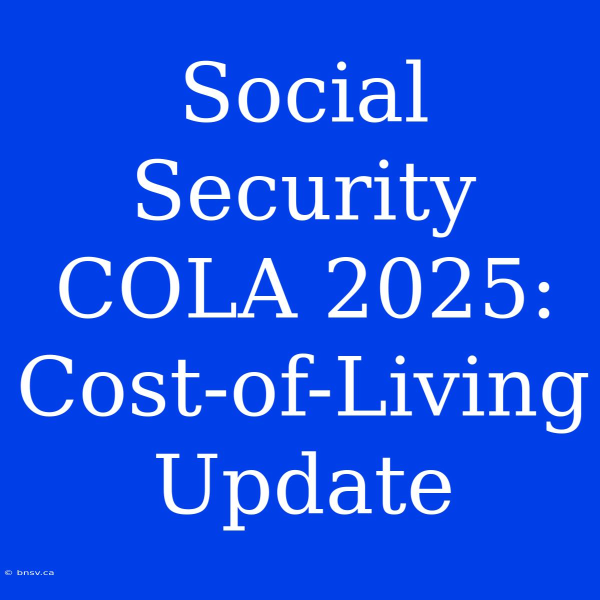 Social Security COLA 2025:  Cost-of-Living Update