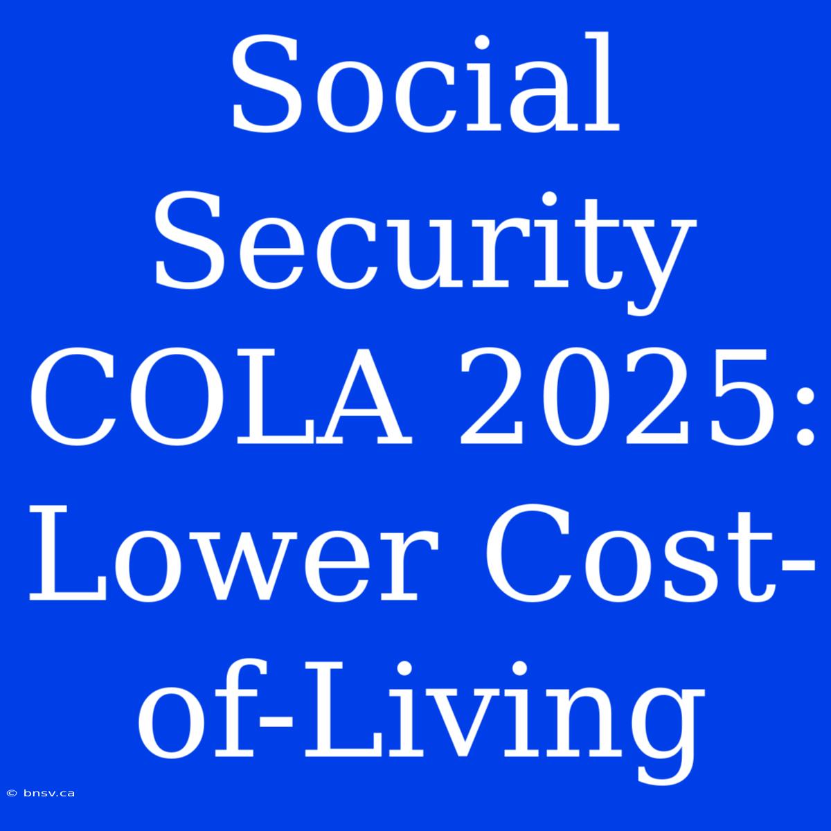 Social Security COLA 2025:  Lower Cost-of-Living