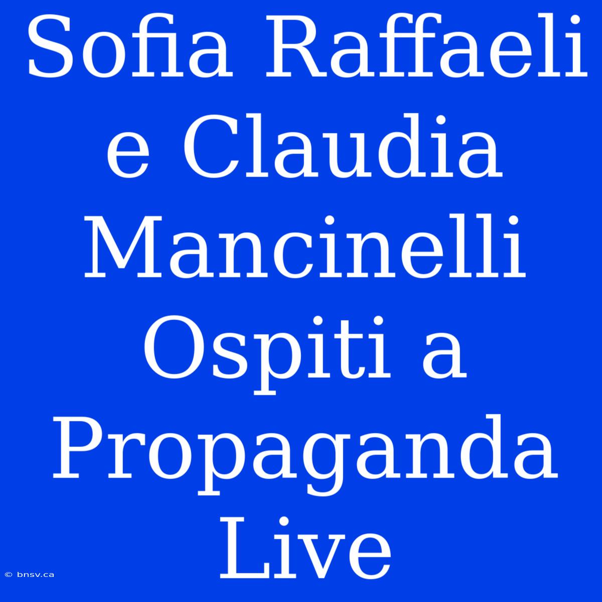 Sofia Raffaeli E Claudia Mancinelli Ospiti A Propaganda Live