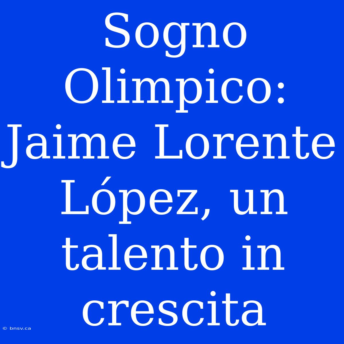 Sogno Olimpico: Jaime Lorente López, Un Talento In Crescita