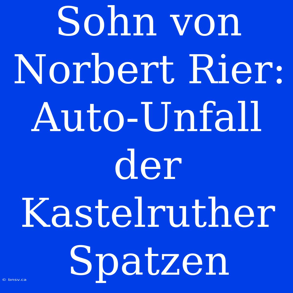 Sohn Von Norbert Rier: Auto-Unfall Der Kastelruther Spatzen