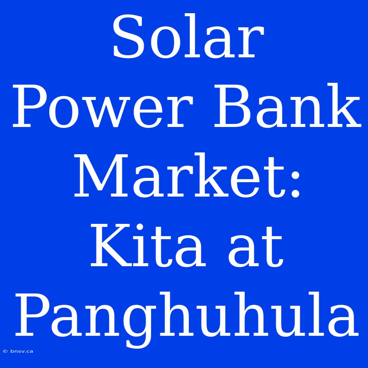 Solar Power Bank Market: Kita At Panghuhula