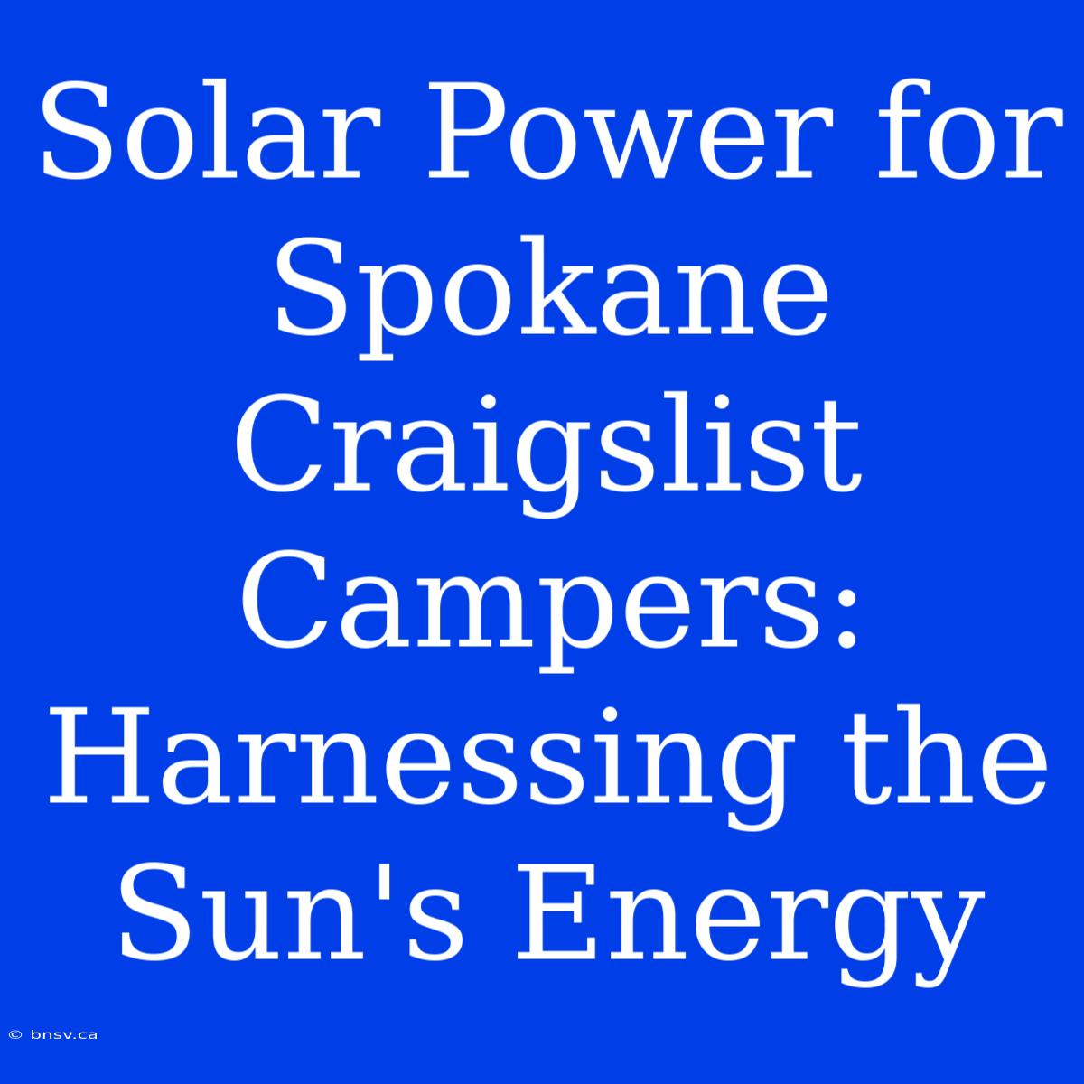 Solar Power For Spokane Craigslist Campers: Harnessing The Sun's Energy